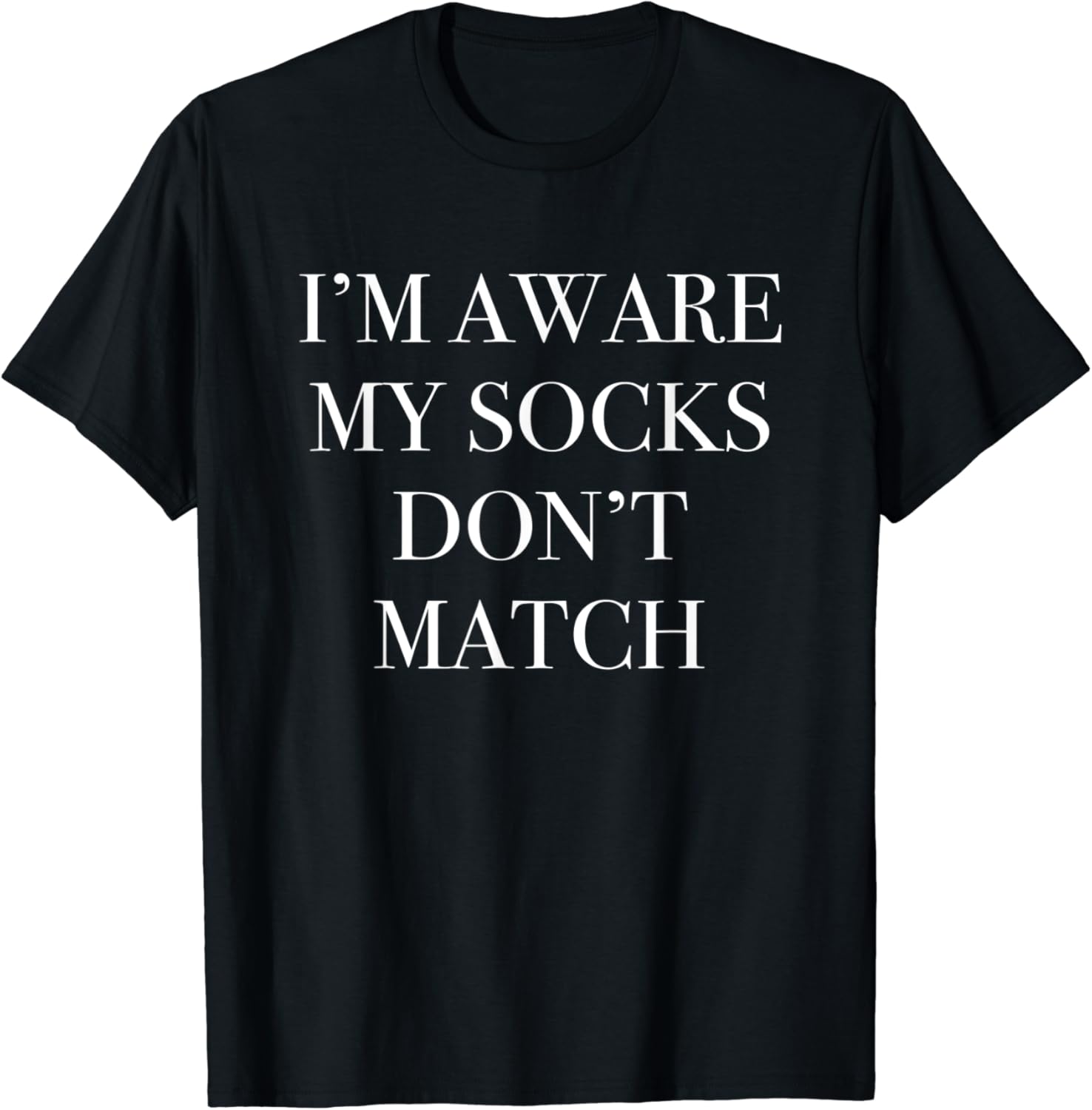 I'm Aware My Socks Don't Match Footwear Humor TShirt